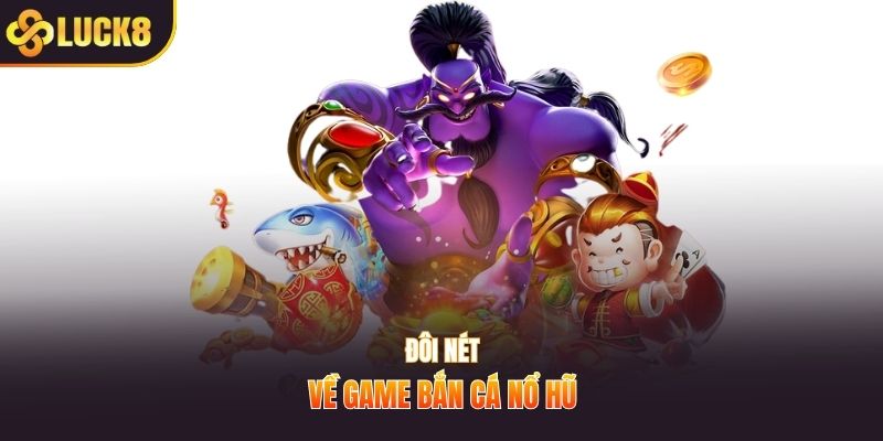 Đôi nét về game bắn cá nổ hũ