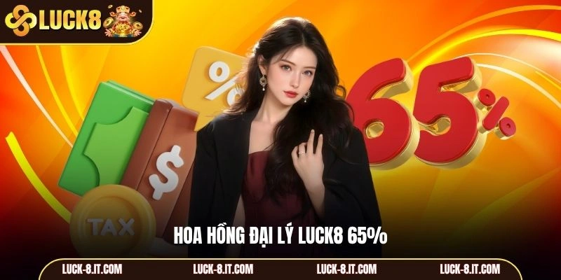 Hoa hồng đại lý Luck8 65%