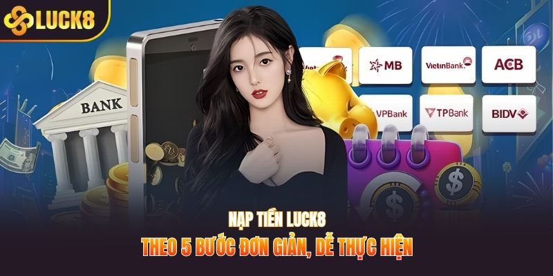 Nạp tiền LUCK8 theo 5 bước đơn giản, dễ thực hiện