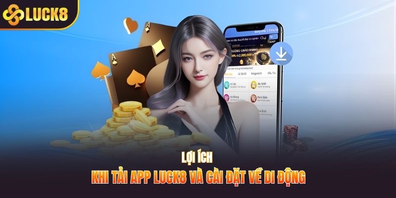 Lợi ích khi tải app LUCK8 và cài đặt về di động