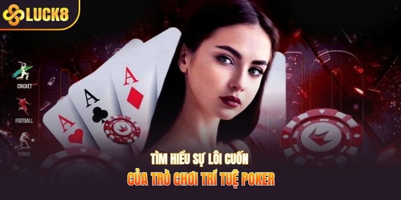 Tìm hiểu sự lôi cuốn của trò chơi trí tuệ Poker